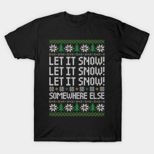 Let It Snow! Somewhere Else - Funny Ugly Christmas Sweater T-Shirt